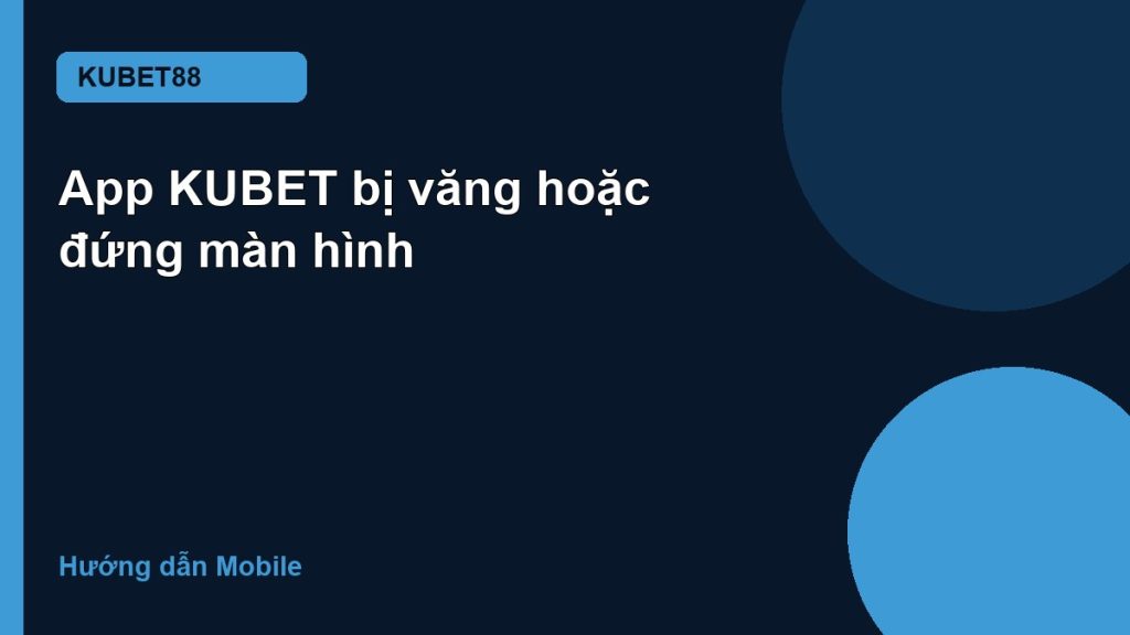 App KUBET bị văng hoặc đứng màn hình