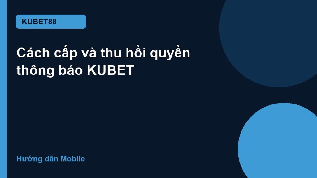 Cách cấp và thu hồi quyền thông báo KUBET
