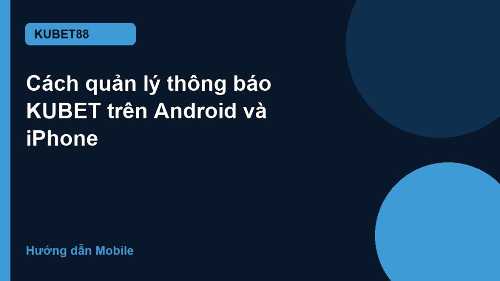 Cách quản lý thông báo KUBET trên Android và iPhone