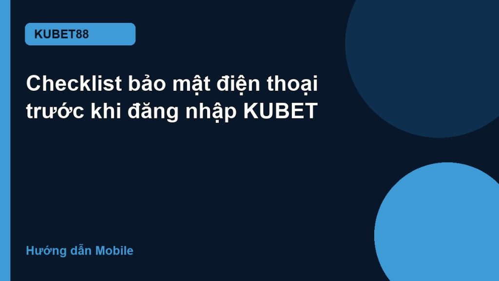 Checklist bảo mật điện thoại trước khi đăng nhập KUBET